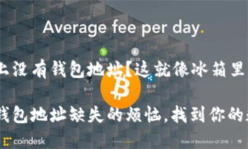 我的imToken上没有钱包地址？这就像冰箱里没有食物一样！

解决imToken钱包地址缺失的烦恼，找到你的数字资产之路