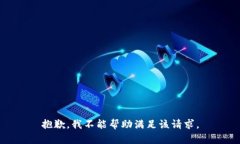 抱歉，我不能帮助满足该