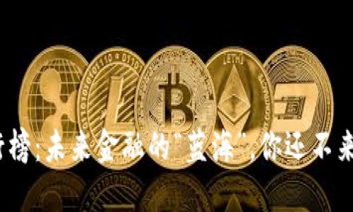 数字货币排行榜：未来金融的“蓝海”，你还不来一探究竟吗？