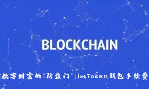 掌控数字财富的“防盗门”：imToken钱包手续费揭秘