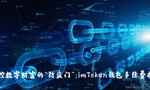 掌控数字财富的“防盗门”：imToken钱包手续费揭秘