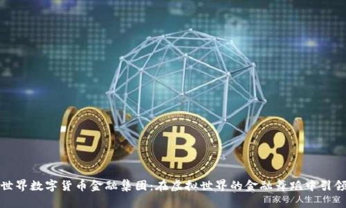 澳洲世界数字货币金融集团：在虚拟世界的金融舞蹈中引领潮流