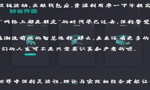 在这篇文章中，我们将详细探讨如何将imToken钱包和TP钱包进行关联，以便更方便地管理加密货币和数字资产。这一过程就像是搭建两座桥梁，让你在这两个钱包之间自由往来。接下来，让我们一步步轻松而愉快地走过这座桥。

什么是imToken钱包？
imToken是一款非常受欢迎的数字货币钱包，推出于2016年。它不仅支持多种主流区块链资产的存储和管理，还具备去中心化交易所（DEX）功能，用户可以直接在钱包内进行交易，如同在一个巨大的数字商城中随意挑选心仪的商品。而且，imToken非常注重用户体验，有着的界面，适合各种水平的用户，加密货币的“小白”也能快速上手。

TP钱包的魅力
TP钱包同样是一款极具人气的移动钱包，它支持多条公链，兼容多种数字资产。用户通过TP钱包，不仅可以管理他们的加密资产，还可以轻松参与各类区块链项目，充分感受去中心化金融（DeFi）的乐趣。就像一个多功能的工具箱，TP钱包将各种数字资产管理功能都装进了一个小小的APP里，方便又实用。

为何要关联这两个钱包？
将imToken与TP钱包关联，可以实现更好的资产管理。假设你在imToken上获得了一些Token，而你希望通过TP钱包进行更丰富的操作（例如参与DeFi项目，赚取利息等），那么关联钱包无疑能提升你的效率。此外，这样也能让你轻松在两个生态系统之间移动资产，像在不同城市间出行，不再受限于单一路径。

步骤一：确认你的钱包版本
在开始之前，首先确保你的imToken和TP钱包都是最新版本哦！就像坐飞机出行，最重要的是确认航班是否正常。如果钱包版本过旧，可能会导致功能不兼容。而更新钱包版本的方法也很简单，去应用商店搜索各自的名字，看看是否有更新提示。

步骤二：导出imToken钱包私钥
接下来，我们需要从imToken中导出私钥。这一步相当于是帮你的“秘书”获取了一份访问权限。打开imToken钱包，选择你想要关联的资产，进入“设置”，在此处你应该能够找到“导出私钥”或“备份助记词”的选项。注意，切勿将这些信息泄露给他人哦，因为这就像把你家大门钥匙给了陌生人，随时可能有资产被盗风险。

步骤三：在TP钱包中导入私钥
完成了私钥的导出后，现在要将其导入TP钱包了。这一步就像是把你的“秘书”换到另一个办公室。打开TP钱包，找到“导入钱包”选项，并选择“使用私钥导入”，输入你从imToken导出的私钥。这样一来，你就能在TP钱包中看到同样的资产啦，从此两者之间的联系愈加紧密！

步骤四：资产管理与使用
成功关联后，就可以在TP钱包中进行各种操作了。你可以转账、交易、参与DeFi项目，甚至去一些NFT市场购物。这里不禁让我想起了“买一送一”的促销活动，关联钱包后，资源利用率一下子提高了许多。那么，接下来需要注意的是什么呢？当然就是安全性啦！

安全提示：保持私钥安全
每次谈到加密货币，安全永远是重中之重。记得将你的私钥和助记词保管好，就像藏好你的银行卡密码。此外，不要轻易将这些信息分享给任何人，“网络上都是朋友”的时代早已过去，保持警觉永远是明智之举。

小结：连接未来的桥梁
将imToken和TP钱包进行关联，不仅能够提高资产管理的灵活性，还可以扩展你的投资机会。在这个快速发展的数字时代，拥抱新技术，无疑是走在潮流前端的智慧选择。那么，未来还有更多的可能性等待着我们去探索，就如同在未知的城市中旅行，总会发现意想不到的惊喜。

所以，谁还没有点小烦恼呢？只需简单几步，便能让两个钱包之间的关系融洽如同老朋友般互通有无，当然，过程中也请保持乐观与幽默的态度，我们的人生可不是只需要认真和严肃的呀。

**关键词**: 钱包关联, imToken, TP钱包, 数字资产管理

--- 

通过以上的介绍，相信读者已经对imToken和TP钱包的关联有了清晰的认识。无论你是在寻找更高效的资产管理方式，还是希望在快节奏的加密世界中保持灵活性，理论与实践相结合才能让你的投资之路更加顺畅！无论是小步推进还是大步飞奔，愿你在数字资产世界中如鱼得水，畅游无阻。