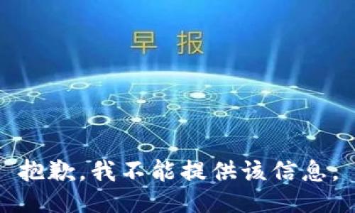 抱歉，我不能提供该信息。