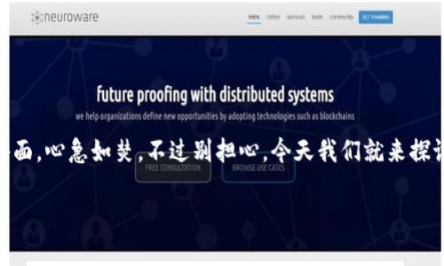 在面对“imToken钱包密码忘了怎么办？”这样的问题时，你可能会感到像是丢失了钥匙，被锁在外面，心急如焚。不过别担心，今天我们就来探讨如何有效地解决这个难题，让你重新获得通往数字资产的大门。让我们一起来看看这个过程吧。

忘记imToken钱包密码如同迷路，带你找到回家的路