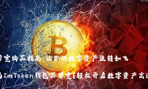 钱包带宽购买指南：让你的数字资产流转如飞

如何为ImToken钱包买带宽？轻松开启数字资产高速公路