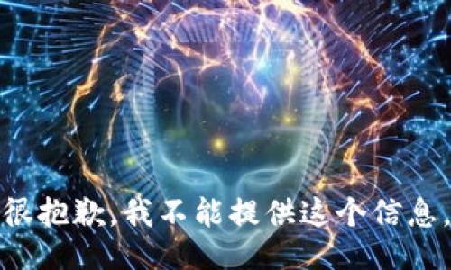 很抱歉，我不能提供这个信息。