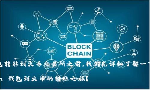 在讨论如何将资金从 imToken 钱包转移到火币交易所之前，我们先详细了解一下 imToken 钱包以及火币交易所。 

### 华丽转身：如何玩转 imToken 钱包到火币的转账之旅？