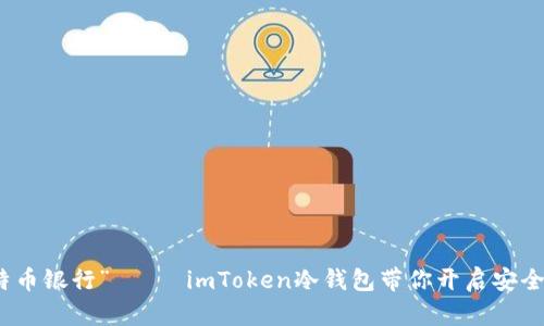 “比特币银行”—— imToken冷钱包带你开启安全之旅