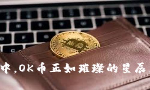 在数字资产的海洋中，OK币正如璀璨的星辰，指引你的投资航向