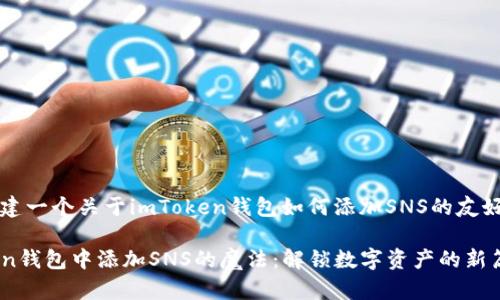 ### 创建一个关于imToken钱包如何添加SNS的友好和关键词

在imToken钱包中添加SNS的魔法：解锁数字资产的新篇章