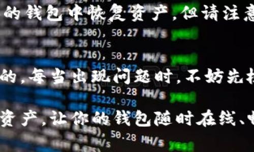 如果你的imtoken钱包出现离线状态，可能会影响到你的数字资产管理和交易。以下是一些可能的解决方法和步骤，帮助你恢复imtoken钱包的正常使用。

### 第一步：检查网络连接
离线状态通常是由于网络问题导致的。首先，你需要确认你的设备是否连接到互联网。尝试打开网页或使用其他应用，确保网络正常。

### 第二步：重启imtoken应用
有时候，应用可能因为小故障而出现问题。尝试关闭imtoken应用，然后重新打开。通常情况下，这种简单的操作可以解决许多临时的故障。

### 第三步：更新应用
确保你使用的是imtoken钱包的最新版本。有时候，旧版本的应用可能会出现兼容性问题。前往应用商店检查是否有更新，保持应用的最新状态。

### 第四步：检查服务状态
访问imtoken官方网站或官方社交媒体渠道，查看是否有关于服务中断的公告。如果imtoken的服务器出现问题，用户可能都无法正常使用。

### 第五步：清除应用缓存
应用程序的缓存有时候会导致运行不稳定。你可以尝试清除imtoken的缓存数据，在手机的设置中找到应用管理，选择imtoken，然后选择清除缓存。

### 第六步：重启设备
如果以上步骤都没有解决问题，试着重启你的手机。有时候，重启可以解决很多设备的临时故障。

### 第七步：联系客服
如果你的imtoken钱包仍然离线，你可能需要联系imtoken的客户支持。他们可以为你提供更专业的帮助和指导。

### 第八步：恢复助记词
如果确实无法恢复钱包在线，你可以考虑使用助记词或者私钥在其他兼容的钱包中恢复资产。但请注意，务必确保使用安全的环境和方式来操作这个步骤。

### 小结
在使用imtoken钱包的过程中，保持关注网络状态和软件更新是非常重要的。每当出现问题时，不妨先检查基本的网络和应用状态，有时候简单的解决方案就能让一切恢复正常。

希望以上信息能够帮助你解决imtoken钱包离线的问题，保护好你的数字资产，让你的钱包随时在线、畅通无阻！如果还有其他问题，随时欢迎来咨询！