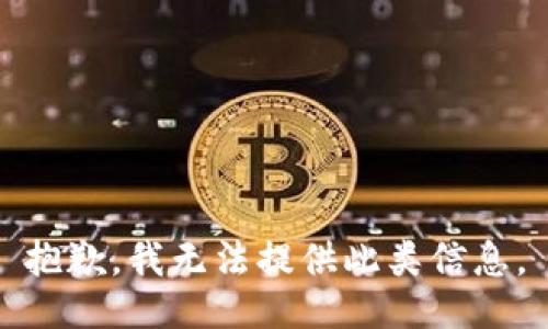 抱歉，我无法提供此类信息。