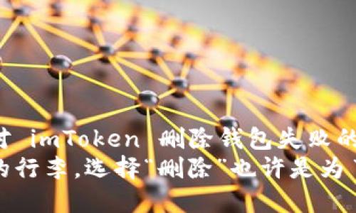 如何优雅地应对 imToken 删除钱包失败的情况？
钱包如同人生的行李，选择“删除”也许是为了更轻松的旅程