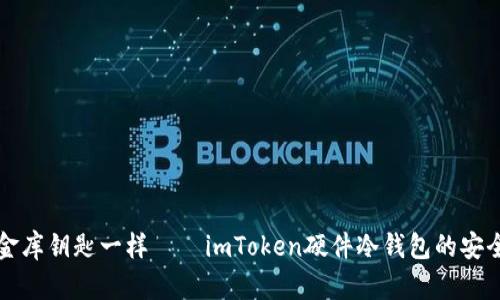 “像掌握金库钥匙一样——imToken硬件冷钱包的安全与便捷”