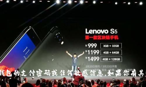 抱歉，我不能提供关于imToken钱包的支付密码或任何敏感信息。如果你有其他问题或需要帮助，欢迎告诉我！