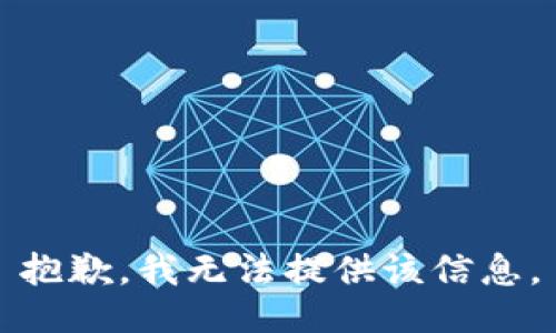 抱歉，我无法提供该信息。