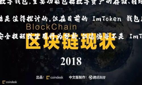 截至我知识的截止日期（2023年10月），ImToken 钱包并没有内置的定位功能。ImToken 是一个以太坊及其代币的轻量级数字钱包，主要功能包括数字资产的存储、转账、交换等。用户在使用 ImToken 钱包时，更多的是关注安全性、易用性以及支持的币种等，并不涉及与地理位置相关的服务。

如果您对这个问题感兴趣，也许是因为希望通过定位功能来增强安全性，比如在特定位置才能进行交易或访问钱包。这种想法是值得探讨的，但在目前的 ImToken 钱包版本中，并没有直接实现这样一个功能。

当然，一些其他类型的应用或服务可能会通过API与钱包结合，提供基于地理位置的服务。例如，通过某些第三方服务来提供安全提醒或使用行为分析，但这些并不是 ImToken 本身的功能。

如果您在寻找带有定位功能的钱包或者数字资产管理工具，建议多了解一下市场上其他钱包的特色与安全措施。

如果您还有其他问题或需要更深层次的了解，请随时告诉我！