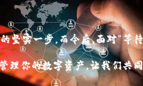   在区块链的海洋中，寻找属于你的“宝藏”——imToken钱包的等待打包之旅 / 

 guanjianci imToken钱包, 区块链, 等待打包, 加密货币 /guanjianci 

### 引言：每一次等待，都是一段新的冒险

在我们的生活中，等待似乎是一种常态。你是否曾在地铁站漫不经心地盯着时刻表，心中默念：“快点来吧，亲爱的列车”？或者在咖啡店里，焦急地盯着屏幕，等待那杯浓香的拿铁？无论是生活中的小事还是重大的决定，等待总是不请自来。尤其是在区块链的世界里，当你使用imToken钱包进行加密资产的转账时，这种等待的感觉就愈加明显。

imToken钱包就像是区块链海洋中的一座灯塔，指引着我们在这片数字海域中航行。而“等待打包”这个概念，则是我们在与各种数字资产交互时常常遇到的情景。那么，究竟什么是“等待打包”？它背后又隐藏着怎样的故事呢？

### 什么是等待打包？

当我们进行一次加密资产的转账时，这个过程并不是瞬间完成的。想象一下，在你按下“发送”的那一刻，交易信息便像是一份邮寄出的信件，静静地等待被送达。然而，在区块链的每一笔交易都需要经过一个叫做“打包”的过程。

打包是指矿工将待处理的交易信息整理并封装成一个区块，然后将这个区块添加到区块链中。这就像是邮递员在等待邮件被整理后再进行投递。这里的“等待打包”便是指你的交易信息正在排队等候着被矿工处理和确认的阶段。

当然，谁还没点小烦恼呢？在这个过程中，我们可能会遭遇延迟，或是因为网络繁忙而不得不耐心等待。就像是等候一场大雨倾盆时，外面的天色黯淡，心中满是期待与无奈的交织。

### imToken钱包：您的数字宝藏管理器

imToken钱包是一款专为各类加密货币用户设计的安全、易用的钱包应用。它不仅支持主流的数字资产，如以太坊（ETH）和比特币（BTC），还允许用户方便地管理和交易各种代币。无论你是加密货币的老手，还是刚入门的新手，imToken都能为你提供你所需要的功能。

使用imToken，用户可以像园丁精心呵护自己的花园一样，悉心管理自己的数字资产。就像是给每一朵花浇水浇肥，每一次的交易与打包，都是在为你的财富增添一份生机。而“等待打包”，在这个过程中，亦是必不可少的环节。正是通过这段时间的等待，你的资产才得以真正成型。

### 等待打包的影响因素

那么，影响“等待打包”时间的因素有哪些呢？总体而言，有几个关键因素需要关注：

1. **网络拥堵**：就像是一条繁忙的交通干道，当车辆数量过多时，交通难免会受到影响，区块链也一样。当众多用户同时进行转账时，网络的拥堵就会导致交易的确认时间延长。

2. **矿工的优先级**：在区块链网络中，矿工们会根据交易的手续费高低来决定哪些交易优先处理。如果你设置的手续费过低，可能会面临“排队”等待的情况。因此，对于急于完成交易的用户来说，合理设置手续费便成了关键。

3. **区块处理时间**：每个区块链的处理速度并不相同，一些网络（如以太坊）可能会因为智能合约的复杂性而导致打包时间延长。因此，了解你所使用的区块链的特性，对有效安排你的交易时间至关重要。

### 如何更高效地管理等待时间

在这段等待的时间里，有什么办法可以让我们更高效地管理情绪与时间吗？当然！这里分享几条小技巧：

1. **设置合适的手续费**：对于那些对交易时效性有要求的用户来说，合理设置手续费是非常重要的。在imToken钱包中，可以选择高优先级手续费，让你的交易更快被处理。

2. **监控交易状态**：imToken钱包提供了实时的交易状态查询功能，让你能随时了解交易的处理进度。就像是一个随时在线的助手，帮助你掌控一切。

3. **利用等待时间进行学习**：这段时间也许正是你学习加密货币知识的好机会。可以通过阅读相关的书籍、观看在线课程，增强自己的知识储备。

4. **放松心情，做其他事情**：等待宝藏的过程，何不把它当作短暂的休息时间呢？可以喝杯咖啡，看看有趣的短视频，放松身心。

### 结束语：结束也是新的开始

当你最终看到“等待打包”完成的消息时，那种如释重负的感觉就宛如一颗沉甸甸的石头终于落地。每一笔成功的交易，都是你在区块链的探险旅程中迈出的坚实一步。而今后，面对“等待打包”的时刻，你也不再是干着急的等待者，而是一个懂得如何享受这段旅程的旅者。

区块链是一片神秘而充满可能性的海洋，imToken钱包则是你探索这片海域的不二之选。在未来的日子里，继续与imToken一起，去发现、去冒险，去完善和管理你的数字资产，让我们共同期待下一个属于你的“宝藏时刻”吧！