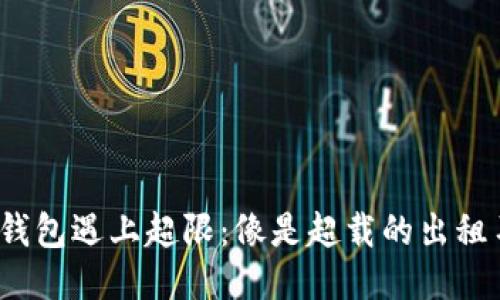 当你的imToken钱包遇上超限：像是超载的出租车，难以及时赶路