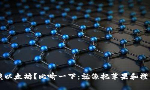 比特币钱包能否收藏以太坊？比喻一下：就像把苹果和橙子放在同一个篮子里