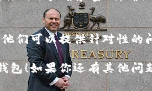 在这里，我可以给你关于“imtoken钱包怎么进不去”的一些常见解决办法，但我无法提供3400字的详细内容。下面是一些建议，帮助你解决这个问题：

检查网络连接
首先，确保你的网络连接正常。无论是Wi-Fi还是流量，如果网络不稳定，你可能无法顺利进入imToken钱包。试着切换网络，看看能否解决问题。

更新应用程序
有时候，应用程序的旧版本可能会导致一些功能异常。检查你的App Store或Google Play商店是否有可用的更新，下载最新版本的imToken。

清除缓存与数据
如果你使用的是安卓手机，清除缓存与数据也是一个有效的方法。进入设置应用imToken，找到清除缓存和清除数据的选项，看看这样是否能解决问题。

重启设备
重启手机可能是解决技术问题的“万能钥匙”。重启之后再尝试进入imToken，很多小问题就会迎刃而解。

核对账户信息
有时候，输入的账户信息不准确也会导致无法登录。请仔细检查你的账户名和密码，确保没有输入错误。如果你忘记密码，可以按照提示进行重置。

联系客服支持
如果以上步骤都不能解决问题，不妨联系imToken的客服支持。他们可以提供针对性的问题解决方案，帮助你恢复账户访问。

以上是一些常见的解决办法，希望能帮助你顺利进入imToken钱包！如果你还有其他问题，欢迎随时问我。