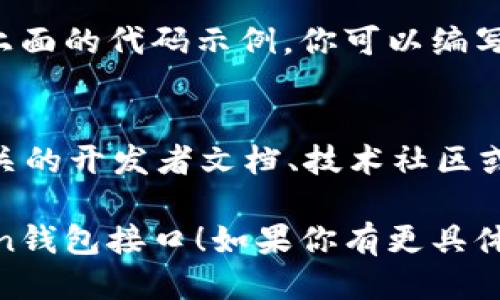 调用IMtoken钱包接口可以通过IMtoken提供的API进行操作。具体步骤如下：

### 1. 获取API文档
首先，确保你有IMtoken的API文档，文档中会详细列出可用的接口、请求方式和参数要求。

### 2. 创建IMtoken账户
如果你还没有IMtoken账户，首先需要下载IMtoken应用并创建一个钱包。

### 3. 获取API访问权限
一些接口可能需要权限或API密钥。确保你已经向IMtoken申请了相应的访问权限。

### 4. 使用HTTP请求调用API
你可以使用Python、JavaScript或者其他编程语言发送HTTP请求来调用IMtoken的接口。

#### 4.1 使用Python调用API示例
```python
import requests

# IMtoken API的URL
url = 'https://api.imtoken.com/...'

# 请求参数
params = {
    'key': 'value',  # 替换为实际参数
}

# 发送GET请求
response = requests.get(url, params=params)

# 处理响应
if response.status_code == 200:
    data = response.json()
    print(data)
else:
    print(f