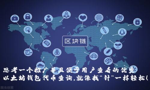 思考一个推广并且便于用户查看的优秀  
以太坊钱包代币查询，就像找“针”一样轻松！