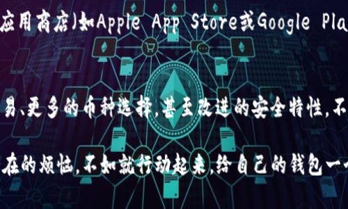 在大多数情况下，电子钱包（如imToken钱包）需要定期升级以确保安全性、功能性和用户体验。如果你不升级imToken钱包，可能会面临以下几种情况：

1. 安全风险
科技的进步伴随而来的是潜在的安全威胁，黑客技术也在不断升级。如果你不及时更新钱包应用，可能会暴露在这些风险之下。想想看，也许你的钱包就像一扇没有上锁的窗户，随时可能让不速之客进来。

2. 无法访问新功能
开发团队在每次更新中通常会添加新功能或改进现有功能。如果你坚持使用旧版本的imToken钱包，你将错过这些令人兴奋的更新，仿佛在参加一场派对，却因为没收到邀请而只能在窗外观望。

3. 兼容性问题
随着区块链技术和各种加密货币的不断发展，钱包的更新往往为支持最新种类的币种、交易协议或其他技术标准提供了必要的基础。如果你不升级，可能会无法进行某些交易，感觉就像被困在一座不再繁华的旧城里。

4. 服务支持的中断
有些服务和平台会停止支持旧版本的应用程序。如果你的imToken钱包不升级，可能会在某一天突然发现自己无法完成任何交易，仿佛被朋友拉黑了一样，无奈又无助。

结论：及时升级是明智之举
综上所述，虽然你可能会因为各种原因而犹豫不决，但定期升级imToken钱包是保障你资产安全和使用体验的重要步骤。谁还没点小烦恼呢？试想，如果你让自己处于过时的状态，既失去了安全性，又错过了便利功能，实在得不偿失。

如何进行升级？
现在，可能你会问：“那我该如何升级我的imToken钱包呢？”其实，升级的过程一般来说是相当简单的。大多数情况下，你只需前往应用商店（如Apple App Store或Google Play Store），搜索imToken并点击“更新”即可。如果有需要，记得在更新前备份你的资产信息，确保万无一失。

更新后的体验如何？
在升级完成后，打开钱包，应该会发现界面有所变化，功能更加流畅。这时候，你就可以尽情享受新版本带来的便利，比如更快的交易、更多的币种选择，甚至改进的安全特性。不过，如果你感到一丝不适，不用担心！新的界面就像是一个新搬进来的邻居，刚开始可能有点陌生，但慢慢你会发现它的可爱之处。

历经这些内容后，你会发现，升级imToken钱包并非只是一个技术要求，更是在保证你钱包安全和功能上的必然选择。为了避免潜在的烦恼，不如就行动起来，给自己的钱包一个“焕新”机会吧！