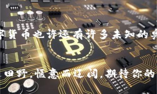   轻松玩转数字货币：ImToken钱包资金转出到银行卡的全攻略 / 

 guanjianci ImToken钱包, 数字货币, 转账, 银行卡 /guanjianci 

引言：数字货币的魔法世界
在这个科技飞速发展的时代，数字货币就像是一把魔法钥匙，打开了全新的财富大门。想象一下，你的ImToken钱包就像是装满金银财宝的神秘宝藏，而我们今天的任务，就是把这些宝藏安全而便捷地转移到你的“现实”世界——银行卡。这可不是一件难事，放心，我们会一步步来，像骑士捍卫城堡一样，保卫你的财富安全！

第一步：查看你的ImToken钱包资产
在转账之前，首先要确认一下你的钱包里面究竟有多少资产。打开ImToken钱包，登陆你的帐户，轻轻松松一滑，所有的数字资产便清晰可见。这里就像是茶叶市场，明码标价，让你一目了然。若干个钱包的币种你也不怕认不清，想象成一群各具特色的茶叶，今天你最想尝哪一款呢？

第二步：选择合适的交易所
从ImToken钱包将资金转出，需要找到合适的交易所。就像相亲一样，找到一个既能满足你需求又可靠的对象是多么重要。现在市场上有很多交易所，比如火币、币安等，它们如同相亲市场的明星，有的经济实惠，有的高富帅。你需要挑选一个手续费合理、转账速度快且用户反馈良好的交易所。

第三步：将数字货币转入交易所
在选择完交易所后，接下来就是将你的数字货币从ImToken钱包转入这个交易所。每个交易所都有自己的地址，就像每个茶楼都有自己的店牌。找到交易所的充值地址，返回你的ImToken钱包，点击“转账”，输入充值地址并确认转账。这一步需要小心谨慎，务必要确保地址准确无误，完美的“相亲”可不是随便的！

第四步：卖出数字货币
一旦资金顺利到账，恭喜你，你的“相亲”成功了！现在是时候将这些数字货币转化为法定货币了。日志入交易所账户，找到你之前转入的数字货币，选择卖出。这里就像是包子铺，你手里拿着热气腾腾的包子，卖给等待的顾客，换取现金。确定好价格后，明星包子瞬间换成了你的钞票！

第五步：提取到银行卡
最后一步，你的现金就要通过提款的方式输送到银行卡上。在交易所找到提现选项，输入你的银行卡信息，确认金额，点击提现。此时，你就像是一位跨时代的魔法师，资产终于从虚拟世界回到了现实世界。

注意事项：安全第一
在整个转换过程中，安全性是重中之重。选择交易所时，务必查看其信誉及监管情况。就像你光顾一家餐厅，肯定要先确保它的卫生和口碑，才能放心品尝。不然不小心拉肚子可就太不划算了。同时，维护好你的ImToken钱包密码，并开启双重认证，保证你的宝藏只属于你一个人。

小结：财富的升级之旅
通过以上步骤，你已成功将ImToken钱包中的数字货币转入银行卡。如果说数字货币是新兴的财富，传统的银行账户便是我们生活的支柱，如同水源与河流，相辅相成。数字货币也许还有许多未知的奥秘等待你去探寻，但只要掌握了基本的操作，你便能在这片金光闪闪的数字海洋中游刃有余。最后，记得适时享受收益，给自己买杯好茶，人生就像茶，总要慢慢泡，细细品！

总结：一次成功的财富出行
以上就是ImToken钱包转账到银行卡的全流程，简简单单步步走，绝对不会让你感到复杂。谁说财富之路就一定要步履蹒跚？只要有正确的方式和心态，转账就像骑马走过田野，惬意而辽阔。期待你的财富早日乘风破浪，驶向更加光明的未来！