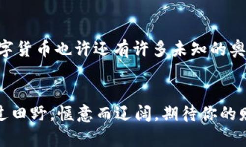   轻松玩转数字货币：ImToken钱包资金转出到银行卡的全攻略 / 

 guanjianci ImToken钱包, 数字货币, 转账, 银行卡 /guanjianci 

引言：数字货币的魔法世界
在这个科技飞速发展的时代，数字货币就像是一把魔法钥匙，打开了全新的财富大门。想象一下，你的ImToken钱包就像是装满金银财宝的神秘宝藏，而我们今天的任务，就是把这些宝藏安全而便捷地转移到你的“现实”世界——银行卡。这可不是一件难事，放心，我们会一步步来，像骑士捍卫城堡一样，保卫你的财富安全！

第一步：查看你的ImToken钱包资产
在转账之前，首先要确认一下你的钱包里面究竟有多少资产。打开ImToken钱包，登陆你的帐户，轻轻松松一滑，所有的数字资产便清晰可见。这里就像是茶叶市场，明码标价，让你一目了然。若干个钱包的币种你也不怕认不清，想象成一群各具特色的茶叶，今天你最想尝哪一款呢？

第二步：选择合适的交易所
从ImToken钱包将资金转出，需要找到合适的交易所。就像相亲一样，找到一个既能满足你需求又可靠的对象是多么重要。现在市场上有很多交易所，比如火币、币安等，它们如同相亲市场的明星，有的经济实惠，有的高富帅。你需要挑选一个手续费合理、转账速度快且用户反馈良好的交易所。

第三步：将数字货币转入交易所
在选择完交易所后，接下来就是将你的数字货币从ImToken钱包转入这个交易所。每个交易所都有自己的地址，就像每个茶楼都有自己的店牌。找到交易所的充值地址，返回你的ImToken钱包，点击“转账”，输入充值地址并确认转账。这一步需要小心谨慎，务必要确保地址准确无误，完美的“相亲”可不是随便的！

第四步：卖出数字货币
一旦资金顺利到账，恭喜你，你的“相亲”成功了！现在是时候将这些数字货币转化为法定货币了。日志入交易所账户，找到你之前转入的数字货币，选择卖出。这里就像是包子铺，你手里拿着热气腾腾的包子，卖给等待的顾客，换取现金。确定好价格后，明星包子瞬间换成了你的钞票！

第五步：提取到银行卡
最后一步，你的现金就要通过提款的方式输送到银行卡上。在交易所找到提现选项，输入你的银行卡信息，确认金额，点击提现。此时，你就像是一位跨时代的魔法师，资产终于从虚拟世界回到了现实世界。

注意事项：安全第一
在整个转换过程中，安全性是重中之重。选择交易所时，务必查看其信誉及监管情况。就像你光顾一家餐厅，肯定要先确保它的卫生和口碑，才能放心品尝。不然不小心拉肚子可就太不划算了。同时，维护好你的ImToken钱包密码，并开启双重认证，保证你的宝藏只属于你一个人。

小结：财富的升级之旅
通过以上步骤，你已成功将ImToken钱包中的数字货币转入银行卡。如果说数字货币是新兴的财富，传统的银行账户便是我们生活的支柱，如同水源与河流，相辅相成。数字货币也许还有许多未知的奥秘等待你去探寻，但只要掌握了基本的操作，你便能在这片金光闪闪的数字海洋中游刃有余。最后，记得适时享受收益，给自己买杯好茶，人生就像茶，总要慢慢泡，细细品！

总结：一次成功的财富出行
以上就是ImToken钱包转账到银行卡的全流程，简简单单步步走，绝对不会让你感到复杂。谁说财富之路就一定要步履蹒跚？只要有正确的方式和心态，转账就像骑马走过田野，惬意而辽阔。期待你的财富早日乘风破浪，驶向更加光明的未来！