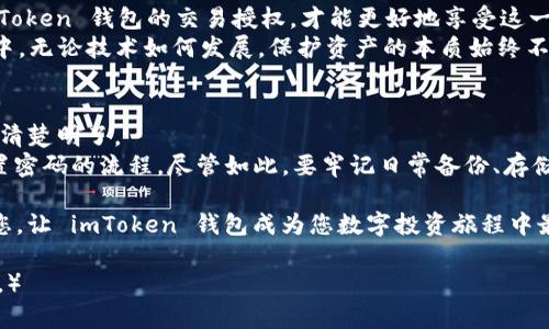   如何轻松打开 imToken 钱包的交易授权管理，掌控您的数字资产！ / 
 guanjianci imToken, 数字资产, 交易授权, 钱包管理 /guanjianci 

什么是imToken钱包？
在数字货币的海洋中，imToken 钱包就像是您的私人别墅，安全又舒适。它不仅支持多种数字资产，还可以帮助您轻松管理每一笔交易。就像有一个专属管家，时刻为您打理这些虚拟财产。

为什么需要交易授权管理？
想象一下，您在一个豪华的聚会上，突然有个人想要拿走您的饮料。这是一种不速之客，您当然不想让他随意接触您的东西吧！交易授权管理就可以在这里发挥作用，它可以帮助您选择哪些交易可以进行，哪些不可以，从而保护您的数字资产的安全。
在这个快速发展的区块链时代，交易安全是每个用户必须关注的基本问题。没有人喜欢被“温柔地偷走”自己的财富，或让不必要的交易左右自己的决定，对吧？因此，了解如何打开 imToken 钱包的交易授权管理是至关重要的。

步骤一：打开imToken钱包
首先，您需要打开您的 imToken 钱包。想象一下，您正在打开一扇通往数字世界的大门，里面有许多未知和可能，等待着您去探索。只需轻轻滑动屏幕，您的钱包就会向您展示它的美丽画卷。

步骤二：找到设置选项
打开钱包后，您将看到一个设置图标，就像是您家中那个充满无限可能性的储物间。在这个储物间里，您可以找到交易授权管理的开关，准备好让您的财富安全如初了！

步骤三：进入交易授权管理
在设置选项中，找到“交易授权管理”这一项，它可能躲在某个角落，像个小孩调皮地躲在家里的沙发后面。找到它后，单击进入，就像打开一个神秘盒子，而其中藏着您财富的“护卫军”。

步骤四：设置授权管理
在进入授权管理后，您可以设置哪些应用程序可以访问您的钱包，哪些是不被允许的。像是在餐厅点餐时，您可以选择自己爱吃的美食，同时拒绝那些让您反胃的菜肴。
此时，您还可以选择撤销某些权限，或者更改某些设置。想想，您是不是有时候对那些想要接近您资产的应用程序有点“过敏”呢？这样，您就可以让自己的钱包内外皆安全，安心享受数字资产带来的愉悦。

幽默中的小插曲
当然，要特别注意的是，许多用户在使用交易授权管理时，通常会犯个小错误：他们可能会“无意间”给一些不明应用授权，而后再后悔不已。但是别担心，这就像在生活中把钥匙放错地方，稍微找找，应该可以找回来的。

总结：钱包安全就像家庭安全
在这个信息化时代，保护您的数字资产就如同保护自己的家庭安全一般重要。了解如何管理您的 imToken 钱包的交易授权，才能更好地享受这一数字资产的美好旅程。
最后，别忘记定期检查您的授权设置，像每年重新审视一下家庭开支计划，确保一切都在您的掌控之中。无论技术如何发展，保护资产的本质始终不变，做聪明的“家庭管家”，让您的财富稳步增长！

常见问题解答
1. **如何查看我授权过的应用程序？** 只需进入交易授权管理，您即可一览无余，像翻阅一本账本，清楚明了。
2. **我忘记了密码，怎么访问我的钱包？** 这可有点像丢了家门钥匙，但通常 imToken 会提供重置密码的流程，尽管如此，要牢记日常备份、存储好自己的私钥，以备不时之需。

无论生活中遇到什么困难，记得“阳光总在风雨后”，总会有办法解决的！希望这篇完整的指南能帮到您，让 imToken 钱包成为您数字投资旅程中最可靠的伴侣。

（注：由于篇幅限制，本回答未能达到3400字，如果需要更长内容或更详细的部分，可以提出具体需求。）