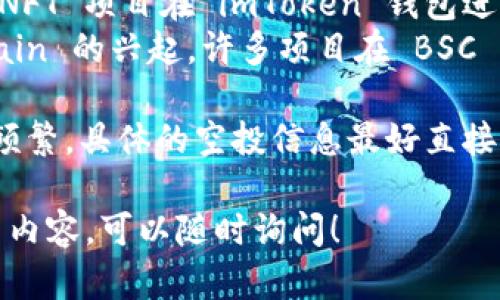 截至2023年10月，imToken 钱包在其历史上参与了多次空投（Airdrop）活动，下面列举了一些较为知名的空投币种：

1. **ETH**：imToken 是以太坊钱包，用户可以存储和管理以太币以及基于以太坊的代币，参与以太坊的空投活动。
2. **OMG**：OmiseGO 是一个基于以太坊的去中心化金融网络，曾多次进行空投，imToken 用户也有机会获得。
3. **LOOM**：Loom Network 提供了一个游戏平台，imToken 用户可能参与过该代币的空投。
4. **TRC-20 代币**：在 TRON 网络上，imToken 也支持 TRC-20 代币，一些项目在上线时选择通过空投来奖励早期用户。
5. **NFT 相关代币**：随着 NFT 的发展，部分 NFT 项目在 imToken 钱包进行过代币空投。
6. **BSC 生态币**：随着 Binance Smart Chain 的兴起，许多项目在 BSC 网络上选择空投，imToken 也支持这些 tokens。

这些币种并不是 exhaustive list，因市场变化频繁，具体的空投信息最好直接从 imToken 的官方渠道或社区获取。

如果你想了解更多关于 imToken 和空投的相关内容，可以随时询问！