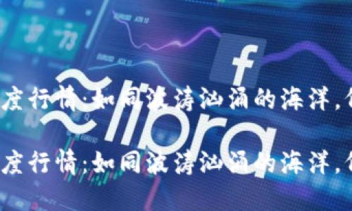 数字货币跨年度行情：如同波涛汹涌的海洋，何时扬帆起航？

数字货币跨年度行情：如同波涛汹涌的海洋，何时扬帆起航？