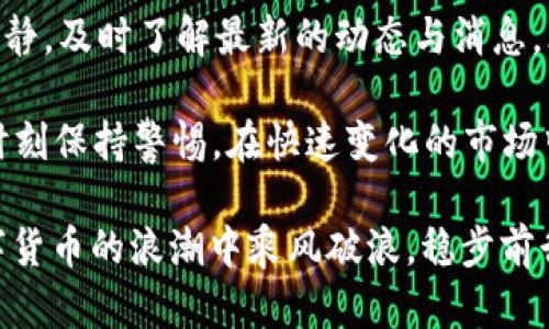 关于“imToken钱包清退大陆用户吗”这个问题，让我们一起深入探讨。首先，imToken钱包是一款广受欢迎的数字货币钱包应用，主要用于存储和管理各种加密货币。近年来，随着数字货币的快速发展，各国的监管政策也在不断变化，尤其是在中国，大陆地区的数字货币政策相对较为严格。

imToken钱包背景介绍

imToken成立于2016年，是一家中国公司，致力于为用户提供安全、简便的数字资产管理服务。imToken除了支持多种主流数字货币外，还支持去中心化金融（DeFi）应用的使用，使得用户能够在一个应用中完成多个操作。

然而，随着国家对数字货币监管政策的加强，imToken的运营也受到了一定的挑战。特别是2021年以来，中国政府对加密货币的监管措施愈加严厉，关闭了许多矿场，并对数字货币交易平台进行了打击。

清退大陆用户的传闻

最近，有关imToken清退大陆用户的消息频频传出，许多人对此表示担忧。而在讨论这个问题之前，我们首先要理解清退的真正含义。在大多数情况下，清退意味着不再为特定地区的用户提供服务，或是限制其使用应用的某些功能。

那么，imToken是否真的会清退大陆用户呢？答案并不简单。一方面，imToken官方并未发布任何关于清退大陆用户的正式声明；而另一方面，许多用户反映在使用过程中遇到了一些限制，例如资金提现和交易速度变慢等。

政策背后的原因

中国对数字货币的监管政策是不断变化的，这使得一些加密货币钱包和交易所不得不根据政策调整运营方式。由于监管的不确定性，imToken可能会选择采取保守策略，进一步限制或清退大陆用户，以免违反政策。

在这种情况下，用户自然会感到不安，谁还没点小烦恼呢？毕竟，我们都不想在数字货币浪潮中“钓鱼聊天”，最后被“钓鱼”给钓了过去。

用户的应对之道

如果你是imToken的用户，面对这样的调整，应该怎么办呢？首先，最重要的是要保持冷静，不要因为网络上流传的消息而恐慌。与此同时，我们也可以采取一些措施，确保我们的资产安全。

h4备份你的钱包信息/h4

首先，要确保你的钱包私钥和助记词得到了妥善保管。无论是用传统的纸笔记录，还是用加密的数字方式存储，都要保证它们的安全性和隐秘性。遗失这些信息可能会导致你无法访问数字资产。

h4了解最新的政策动态/h4

其次，定期关注imToken官方网站和官方社交媒介的最新动态。官方发布的信息通常是最为准确的，能够帮助用户及时调整使用策略。

h4考虑其他替代方案/h4

如果真的担心imToken可能会面临清退大陆用户的状况，可以适时探索其他数字货币钱包作为备选方案。市场上有许多可选择的好选择，比如MetaMask、Trust Wallet等，它们同样都拥有自己的特色。

结论

综上所述，imToken是否清退大陆用户仍然不确定，但鉴于当下的政策环境，用户应当做好必要的准备和应对措施。同时，保持冷静，及时了解最新的动态与消息，才能更好地保护自己的资产免受潜在风险影响。

同时，希望每位用户在进行加密货币投资时都能谨慎行事，因为数字货币市场“不吃早饭的狮子”和“睡觉的狐狸”一样，需要你时刻保持警惕。在快速变化的市场中，与其被动等待，不如主动出击！

无论是在哪个市场，平和的心态、合理的规划，以及对政策的充分理解，都是每个投资者该具备的素质。祝愿每位用户都能在数字货币的浪潮中乘风破浪，稳步前行！