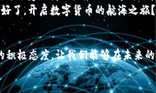 数字货币的星辰大海：在虚拟世界中航行的财富宝舟/  
数字货币, 加密货币, 区块链, 投资/Guanjianci  

前言：数字货币之旅的启航  
当我们谈论数字货币，或许可以想象一下，一艘华丽的宝舟正漂浮在无边的星辰大海中。它的帆上写着“加密货币”的字样，迎风而起，带着我们驶向财富的彼岸。这艘船充满了神秘与诱惑，而我们每一个人都渴望能在这条航线上找到自己的位置，收获属于自己的财富。在这篇文章中，我们将一同探索数字货币的世界，了解它的起源、运作方式以及我们在投资时应该注意的事项。  

第一章：数字货币的起源与发展  
数字货币的历史可以追溯到几千年前的货币交换，而其现代形态则起始于2009年，比特币的出现。就像是互联网之于信息时代，比特币革命了我们的支付方式，为我们开启了加密货币的新时代。此后，各种数字货币如雨后春笋般涌现出来，仿佛在诉说着一个个精彩故事。诸如以太坊、瑞波币等也开始频繁出现在我们的视野中。  
这些数字货币背后，依托于区块链这一技艺的支持，像是给宝舟装上了高效的发动机，让它在浩瀚的海洋中越来越快地前行。区块链技术为我们提供了去中心化、透明、安全的交易环境，让我们可以更放心地进行资产的转移和管理。  

第二章：数字货币的运作方式  
想象一下，当你用金币交易的时候，金色的铸币在阳光下闪烁。然而，数字货币可不是这么简单和直观的。而是像藏匿在海底的珍珠，处于一个复杂的加密和解密的过程之中。当你购买数字货币时，其实是在一条神秘的交易链中进行，这个过程就如同潜水员在深海中逐步靠近珍珠的过程，需要耐心与技巧。  
这其中的关键点是，区块链记录着每一笔交易，每一个参与者都能在链上看到这些记录，从而增加了透明度，而你我在其中的身份则是匿名的，仿佛在一个智慧的大海中畅游，没有人知道你身在何方。  

第三章：投资数字货币的前景  
投资数字货币就像是在赌一场海上冒险，你永远不知道下一个波浪会带来什么。或许你会害怕，或许你会兴奋，这两者的结合令每一个投资者都如同海盗般热血沸腾。但谁说海盗只有航行的权利，我们同样可以在自己的航海图上标记下一片蓝海。不妨想象一下，当你购买比特币时，仿佛是在深海中找到了一颗闪闪发光的宝石。  
过去几年，数字货币市场的波动已经让很多投资者经历了悲欢离合的故事。有的人在低谷时选择持有，在最高点时挥洒自如；而另一些人则在恐惧中出售，失去了继续航行的机会。这一切都在告诉我们，投资的策略大于投机，只有在波涛汹涌时冷静应对，才能不迷失在财富的浪潮中。  

第四章：数字货币安全问题  
在数字货币的世界中，安全性就如同一把利剑，一面守护财富，一面可能威胁到我们的资产。那些黑客如同海盗般徘徊在网络的暗礁之中，寻找着可以袭击的目标。而我们每一个人都需要提高警惕，只有像拥抱“防鲨鱼”理念的潜水员一样，穿上防护装备，才能在美丽的海洋中安然无恙。  
常用的安全策略包括使用双重身份验证、定期更新密码等。别小看这一些看似繁琐的步骤，它们就像是在海上装上预警器，让你在危险来临时及时反应。在这个数字化的时代，安全无小事，而信息的保护愈加重要。谁还没点小烦恼呢？保护好自己的数字货币，不被暗礁所困扰，才能真正享受航海的乐趣。  

第五章：未来展望：星辰大海的愿景  
展望未来，数字货币的发展依然任重道远。或许在不久的将来，更多的商家会接受数字货币作为支付手段，不再局限于某个特定的范围。就想当年手机支付正式进入我们的生活，改变了我们买东西的方式一样，数字货币也即将开启你我未曾预见的全新时代。  
在这片星辰大海中，有无数的机会在等待着我们去发掘。投资者、开发者、普通用户都将成为这次航行的一份子，借着区块链的东风，驶向财富的新高峰。此时此刻，你是否准备好了，开启数字货币的航海之旅？  

总结：数字驾驭人生的船票  
正如我们所经历的航海之旅，数字货币的世界充满了机遇和挑战。在这片幻想与现实交织的海洋中，我们每一个人都可以找到属于自己的航线。对于数字货币的理解和投资的积极态度，让我们能够在未来的财务世界中稳稳掌握方向盘。  
记得不管前面的浪潮如何翻涌，调整好航向，合理规划投资。数字货币可能是你通向未来丰裕生活的船票，做好准备，乘风破浪吧！  