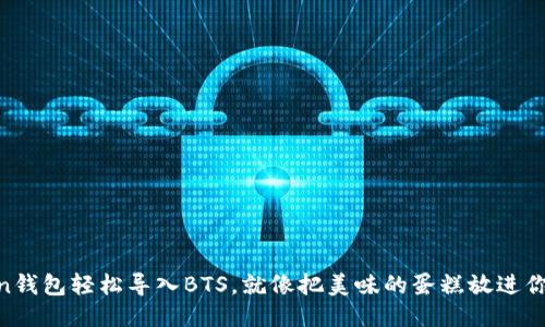 用imToken钱包轻松导入BTS，就像把美味的蛋糕放进你的购物车！