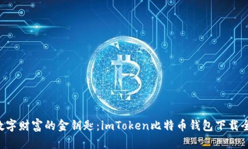 掌握数字财富的金钥匙：imToken比特币钱包下载全攻略！