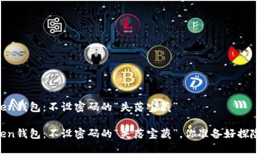 Imtoken钱包：不设密码的“失落宝藏”

Imtoken钱包：不设密码的“失落宝藏”，你准备好探险了吗？
