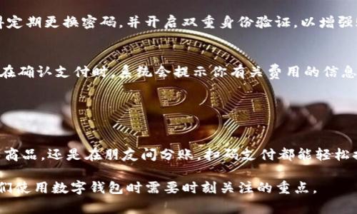 ImToken钱包确实支持扫码付款功能。用户可以通过扫描商家的二维码来完成支付，提高了使用的便捷性和效率。这一功能使得用户在购物或者进行转账时，可以轻松完成操作，而无需手动输入地址或金额，从而降低了出错的风险。

### 如何使用ImToken钱包的扫码付款功能

步骤一：打开ImToken钱包
首先，确保你的设备已经安装了ImToken钱包应用，并且你已经完成了钱包的创建和设置。如果你还是新手，可以先在官网上找到相关的教程。打开应用后，你将看到主要的界面。

步骤二：选择“扫一扫”功能
在钱包的主页，你会发现多个功能按钮。寻找并点击“扫一扫”或“扫描二维码”的图标。这通常位于应用界面的底部或菜单中。

步骤三：扫描二维码
对准商家的二维码，应用会自动识别并读取二维码中的信息。确保你在光线充足的地方，以便扫描顺利进行。

步骤四：确认支付信息
扫描完成后，应用会显示该二维码所对应的付款信息，包括金额和收款地址。在确认无误后，点击“确认付款”。

步骤五：输入密码进行支付
为了保障安全，系统会要求你输入钱包密码或进行其他验证。输入密码后，支付就会完成，你会看到一个成功的提示，这时你可以安心离开，继续你的购物之旅。

### 注意事项

安全性
在使用扫码付款时，请确保二维码的来源是可靠的，避免扫描陌生的二维码，以防被恶意攻击。此外，记得定期更换密码，并开启双重身份验证，以增强账户的安全性。

交易费用
大多数情况下，使用ImToken完成付款是免费的，但根据不同的区块链网络，可能会产生一定的手续费。在确认支付时，系统会提示你有关费用的信息。

### 小结

无现金时代的便捷选择
通过扫码付款的方式，ImToken钱包为我们提供了一种便捷与安全兼备的支付体验。无论是在商店购买商品，还是在朋友间分账，扫码支付都能轻松搞定，给我们的生活带来了更多便利。谁还没点小烦恼呢？有了这样的技术，即使是支付也变得轻松愉快。

这样详细的介绍应该能够帮助了解ImToken钱包扫码付款功能的使用方法。同时确保安全和便捷是我们使用数字钱包时需要时刻关注的重点。