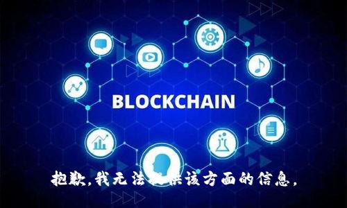 抱歉，我无法提供该方面的信息。