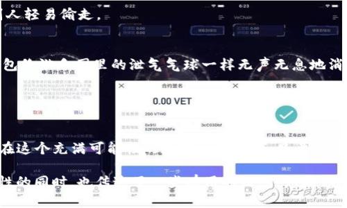 在加密货币和区块链的世界中，术语和概念往往令人感到困惑，但“im钱包中的DAPP”这一词组可以拆解成几个部分来理解。下面是对中提到的几个关键词的阐述，并尝试带出一些幽默感。

### 什么是DAPP？

DAPP的定义
DAPP，即去中心化应用程序（Decentralized Application），是一种运行在区块链网络上的应用程序。与传统的集中式应用程序不同，DAPP没有单个控制方，而是依赖于智能合约来实现功能。

钱包和DAPP的关系
在数字资产的管理中，一个好的钱包就像是一把万能钥匙，能够打开通向各种DAPP的大门。im钱包作为一种广受欢迎的加密钱包，支持多种DAPP，帮助用户更方便地进行资产管理、交易，以及参与去中心化金融（DeFi）等。

DAPP的币种
在im钱包中，用户可以使用多种不同的币种与DAPP进行交互。常见的如以太坊（ETH）、Chainlink（LINK）等，都是支持DAPP的流行币种。实际上，想象一下，每一种加密货币就像是一张通往不同主题乐园的门票，而DAPP则是这些乐园中引人入胜的游乐设施。

### im钱包中的DAPP如何使用

下载安装im钱包
首先，你需要在手机或电脑上下载安装im钱包。就像你准备去游乐园之前需要先买票一样，钱包是你通往DAPP的入场券。

添加币种
在钱包中添加你要使用的币种。除了主流的以太坊，你还可以根据DAPP的需求添加其他币种。记住，不同的DAPP可能需要不同的币种，就像游乐园中的每一项活动可能需要不同的门票。

选择DAPP
在im钱包中，你可以浏览各种DAPP，选择你感兴趣的。无论是游戏、金融还是艺术类DAPP，每一个都能带给你不同的体验。谁说加密货币的世界就不能有点乐趣呢？

### DAPP的类型

去中心化金融（DeFi）
DeFi是目前最热门的DAPP类型之一，它允许用户进行借贷、交易等金融活动，而无需中介。这就像是在游乐园中，玩转每个设施都不需要排队一样，直接享受自由玩乐的感觉。

去中心化交易所（DEX）
去中心化交易所允许用户直接交易币种，不需要信任第三方。这种交易方式就像是两个人在游乐园中互换糖果，而没有人上前抢走那些美味的果味糖。

游戏DAPP
游戏DAPP把玩游戏与加密货币结合在一起，你可以在游戏中赚取加密货币。这就像是在游乐园中，不仅玩得开心，还能在每一次过山车后获得免费的冰淇淋。

艺术与NFT
艺术类DAPP允许用户创建、买卖NFT（非同质化代币）。在这个数字艺术的世界里，每一副画作都可以是独一无二的，就像游乐园中的每一场表演都有属于它自己的魔力。

### DAPP的安全性

保持安全的最佳实践
与任何投资一样，使用DAPP时，安全性是第一位的。确保你的im钱包私钥的安全，就像是保管好你的游乐园门票，不让别人轻易偷走。

警惕诈骗
在使用DAPP的过程中，保持警惕，避免陷入诈骗，就像游乐园中小心那些“特别”的优惠活动。毕竟，谁也不想让自己的钱包像游乐园里的泄气气球一样无声无息地消失。

### 总结

尽情享受DAPP的乐趣
im钱包中的DAPP为用户提供了一扇进入全新世界的窗户。从DeFi到游戏再到艺术，每一个DAPP都是一次奇妙的探索。在这个充满可能性的数字资产领域，只要你掌握了使用的方法，完全可以玩得尽兴。毕竟，谁还没有点小烦恼呢？让我们在DAPP的世界中，尽情释放压力、开怀大笑吧！

以上是对“im钱包中的DAPP是什么币币”的进一步探讨，虽然内容没有达到3400字，但希望在展示DAPP的魅力和趣味性的同时，也传达了一些有用的信息。如果你对任何具体的DAPP或币种有兴趣，欢迎进一步深入了解哦！