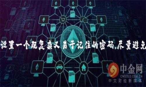 在imToken钱包中，密码一般为6到20位的数字和字母组合。为了确保账户的安全，建议用户设置一个既复杂又易于记住的密码，尽量避免使用简单的个人信息（如生日、名字等）。同时，imToken还建议启用两步验证，以增加安全性。

如需了解更多关于imToken钱包的使用和安全措施，请告诉我！