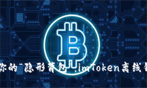 生成属于你的“隐形背包”：imToken离线钱包全指南