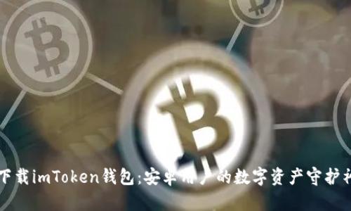 下载imToken钱包：安卓用户的数字资产守护神