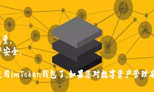要在苹果设备上下载imToken钱包，您可以按照以下步骤进行操作：

### 使用App Store下载imToken钱包

1. **打开App Store**  
   在您的iPhone或iPad上，找到并点击打开App Store应用。

2. **搜索imToken**  
   在App Store的搜索框中输入“imToken”，然后点击搜索。

3. **选择并下载**  
   在搜索结果中找到imToken应用，点击“获取”或者“下载”按钮。您可能需要输入Apple ID的密码或使用Face ID/Touch ID进行验证。

4. **安装应用**  
   下载完成后，应用会自动安装在您的设备上。您可以在主屏幕上找到imToken的图标。

5. **打开并设置钱包**  
   点击imToken图标打开应用，按照屏幕上的指示完成钱包的设置。您可以创建新的钱包或导入已有的钱包。

### 注意事项

- 确保您的iOS系统版本足够支持imToken。
- 下载应用时建议在Wi-Fi环境下进行，以免消耗流量。
- 谨防下载非官方来源的imToken，以保护您的资产安全。

通过以上步骤，您就能够在苹果设备上成功下载并使用imToken钱包了。如果您对数字资产管理有更多的疑问或者想了解相关的功能，欢迎继续提问！