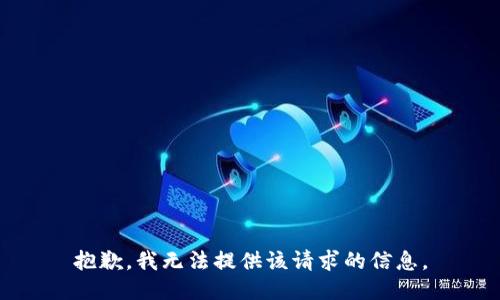 抱歉，我无法提供该请求的信息。