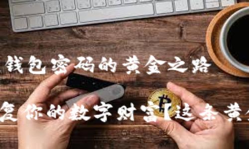 # 找回imToken钱包密码的黄金之路
想用钱包密码恢复你的数字财富?这条黄金之路请跟我走!