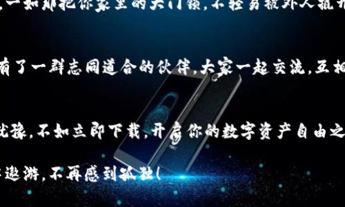   “让你的数字资产如河流般自由：imToken 1.5版下载全攻略”/  

 guanjianci imToken, 数字资产, 钱包下载, 版本更新/ guanjianci 

引言：资产自由流动的河流
在数字资产的世界中，钱包就像是游弋于河流中的小船，承载着我们的财富，驶往远方的彼岸。而在这条河流中，imToken作为一款备受欢迎的数字资产钱包，如何才能让你的船更加稳健而快速，随时随地尽享数字资产的自由流动？今天，我们就来聊聊imToken 1.5版本下载的那些事儿，帮助你顺利启航。

为什么选择imToken？
首先，我们要搞清楚，为什么选择imToken作为我们的数字资产钱包。与其他钱包相比，imToken以其优秀的用户体验和安全性脱颖而出。它不仅支持多种数字资产，还具有去中心化交易功能，让你能够像在夜空中自由翱翔的星星一样，随心所欲地进行交易。不过，谁还没点小烦恼呢？总是担心我的资产安全吗？相信我，imToken能让你省心不少。

imToken 1.5版本的新特性
每一个版本的更新，都是一次新航程的开始。imToken 1.5版也不例外。这一版本推出了许多新功能，令人眼前一亮。从界面到功能添加，每一处细节都契合用户需求。要是你曾经使用过前一个版本，不妨试试这次的改进。就像古人所说的，“巧妇难为无米之炊”，更新的功能足以让你更好地管理数字资产。

如何下载imToken 1.5版本
接下来，我们来到了重头戏——如何下载imToken 1.5版本。首先你需要选择适合的设备，无论是iOS还是Android系统，imToken都为你准备了合适的版本。
ul
  listrong对于iOS用户：/strong前往App Store，搜索“imToken”，点击下载按钮，相信我，这个过程不会超过你等待咖啡的时间。/li
  listrong对于Android用户：/strong访问imToken的官方网站，找到下载链接，点击下载APK文件，按照提示进行安装，你只需等到彩虹出现，下载便完成了。/li
/ul

安装和设置：开启你的数字资产之旅
下载完成后，接下来便是安装和设置了。打开应用后，你会看到一个干净利落的界面，甚至有点儿像是你刚刚整理好的书架，让人心情愉悦。在这里，你有两个选择：注册一个新钱包，或者导入已有钱包。如果选择注册新钱包，记得生成并妥善保存助记词，这是你通往财富之路的钥匙。

“说到助记词，有人可能会问，为什么一定要记得呢？”嘿，谁曾没有忘过丢过东西的经历呢？想象一下，丢了钥匙，面对着封闭的大门，心情可想而知。所以，尽量把助记词好好记住，打个便签贴在你能看到的地方，让它成为你生活的小伙伴。

实际使用：流畅如水的体验
安装完成后，进入钱包，便能感受到imToken的便捷。有了它，你可以轻松进行资产管理，无论是查看余额、转账、还是进行交易，都如纸飞机般轻松自如。想象一下，在繁忙的工作间隙，打开imToken，只需几下操作，便能如鱼得水般轻松完成交易，心中倍感满足。

安全性：保护你的财富如同护家小宝
在今时今日，安全性无疑是用户考虑的重中之重。imToken在这一方面做得相当出色。它提供多个安全保护机制，包括私钥本地存储、双重身份验证等，一如那把你家里的大门锁，不轻易被外人撬开。此外，imToken还定期进行安全审计，时刻保持对用户资产的保护.

社区支持与资源分享
值得一提的是，imToken背后有着一个活跃的社区。你可以在各个社交平台上找到与imToken相关的讨论，分享经验，互相学习，这就像是你在大海中有了一群志同道合的伙伴，大家一起交流，互相帮助，共同成长。无论是技术难题还是操作困惑，你都能在这里找到答案。

总结：财富自由的旅程始于下载
总而言之，imToken 1.5版本以其卓越的性能与创新的功能，让数字资产的管理如同轻舞飞扬的纸鹤，带着你的财富在蓝天白云中翱翔。如果你还在犹豫，不如立即下载，开启你的数字资产自由之旅，谁知道下一个交易成功，恰好会是你呢？

记住，每一条河流都有源头，而imToken就是你财富流动的起点。我们在这里，为你的财富之旅加油助威！快来下载吧，让我们一起在数字资产的海洋中遨游，不再感到孤独！