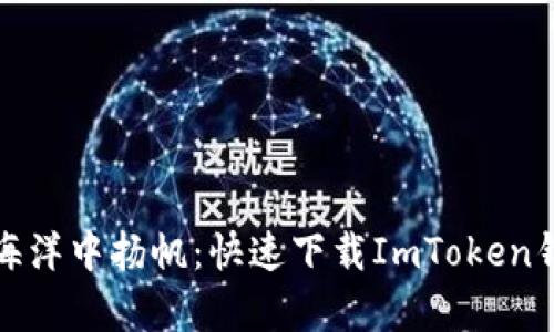 : 在数字货币的海洋中扬帆：快速下载ImToken钱包安卓版本指南